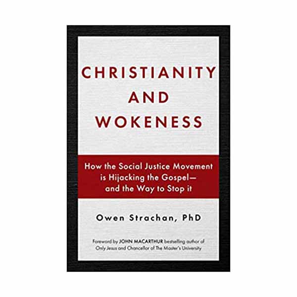 Christianity and Wokeness: How the Social Justice Movement Is Hijacking the Gospel - And the Way to Stop It Strachan, Owen