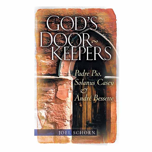 God's Doorkeepers: Padre Pio, Solanus Casey and Andre Bessette by Joel Schorn 9780867166996