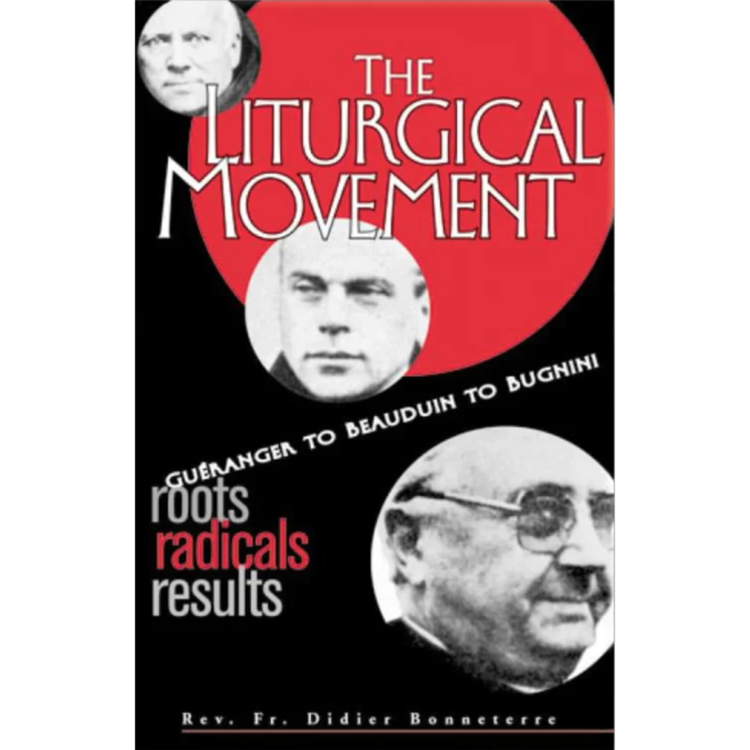 The Liturgical Movement: Roots, Radicals, Results