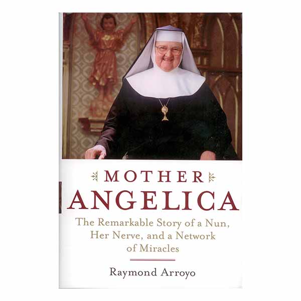 "Mother Angelica: Remarkable Nun Her, Her Nerve, and a Network Miracles" by Raymond Arroyo