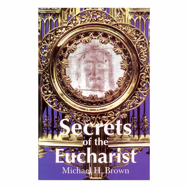 Secrets of the Eucharist by Michael H. Brown