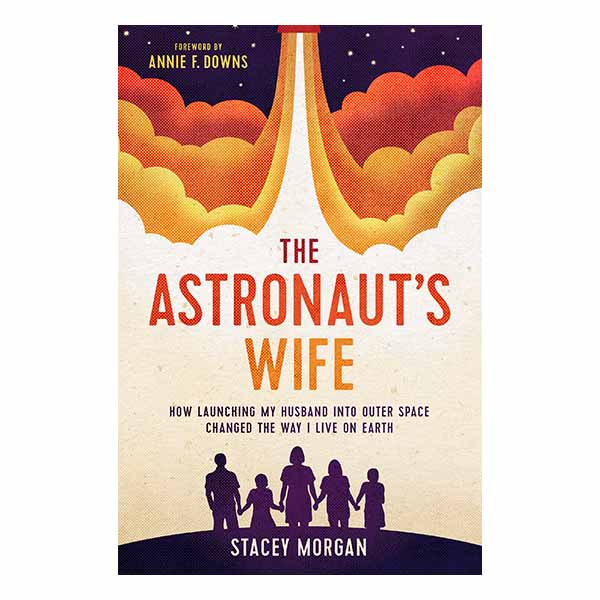 "The Astronaut's Wife: How Launching My Husband into Outer Space Changed the Way I Live on Earth" by Stacey Morgan 